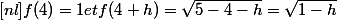 [nl]f(4)=1 et f(4+h)=\sqrt{5-4-h} = \sqrt{1-h}